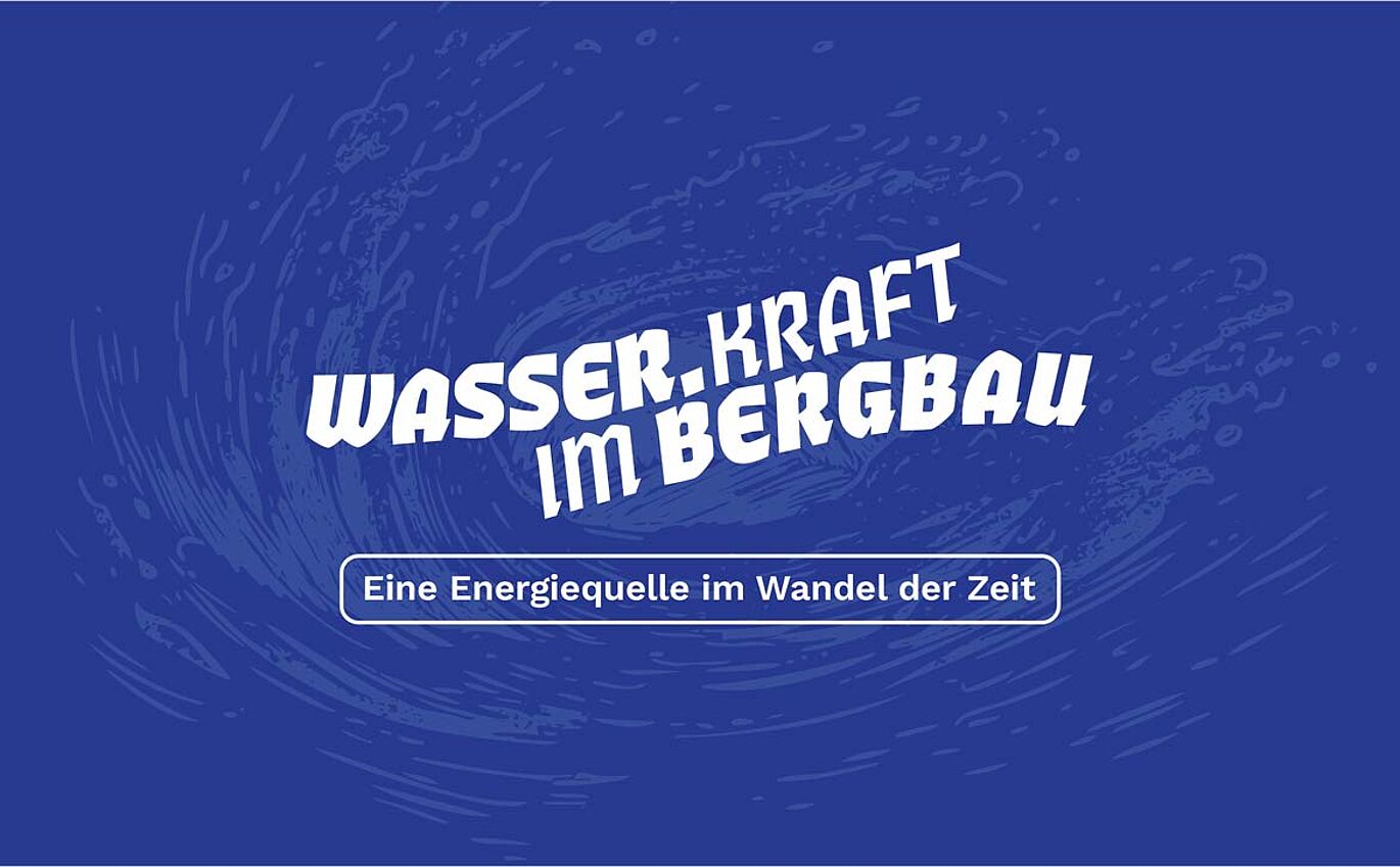 Ein Mockup: Auf dunkelblauem Hintergrund steht "Wasser.Kraft im Bergbau" und die Unterüberschrift "Eine Energiequelle im Wandel der Zeit".